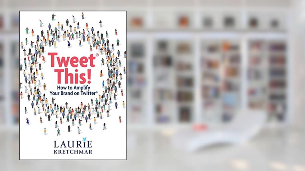 Tweet This!: How to Amplify Your Brand on Twitter, written by Laurie Kretchmar