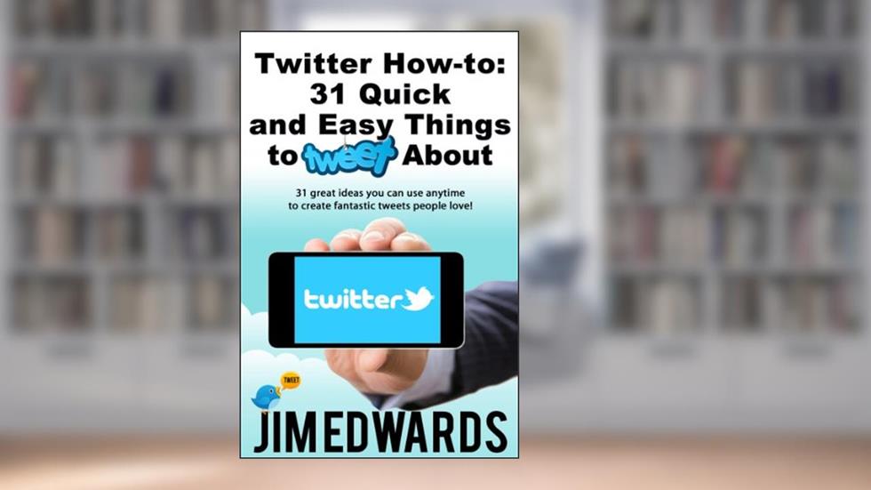 Twitter How-To: 31 Quick & Easy Things To Tweet About! (31 great ideas you can use anytime to create fantastic tweets people love!), written by Jim Edwards