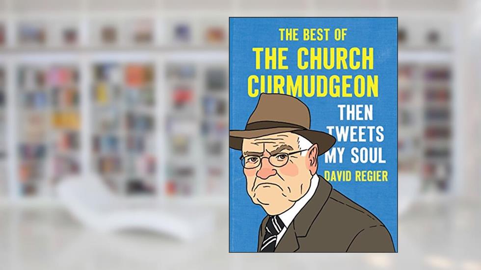 Then Tweets My Soul: The Best of the Church Curmudgeon, written by Church Curmudgeon; David Regier