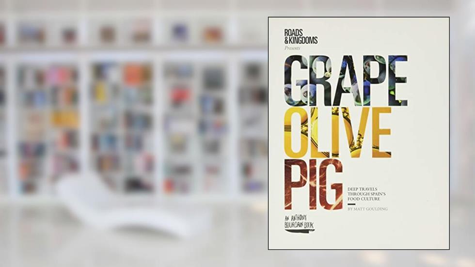 Grape, Olive, Pig: Deep Travels Through Spain's Food Culture, written by Matt Goulding