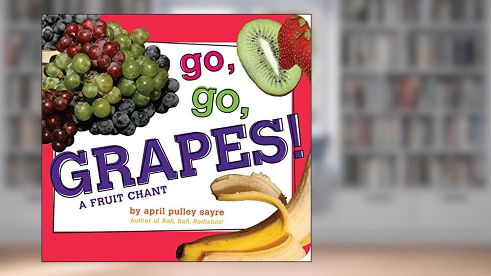 Go, Go, Grapes!: A Fruit Chant (Classic Board Books), written by April Pulley Sayre