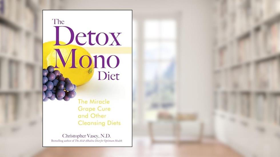 The Detox Mono Diet: The Miracle Grape Cure and Other Cleansing Diets, written by Christopher Vasey N.D.