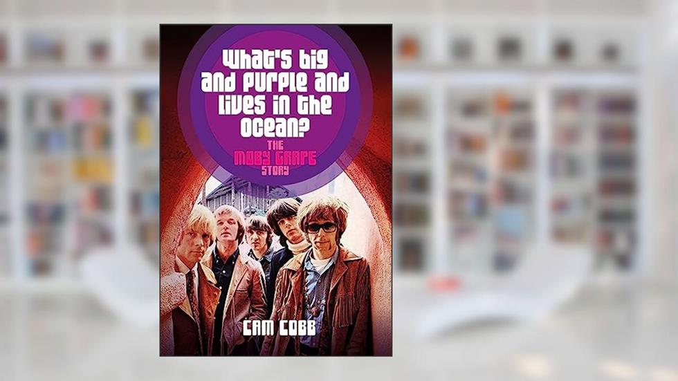 What's Big and Purple and Lives in the Ocean?: The Moby Grape Story, written by Cam Cobb
