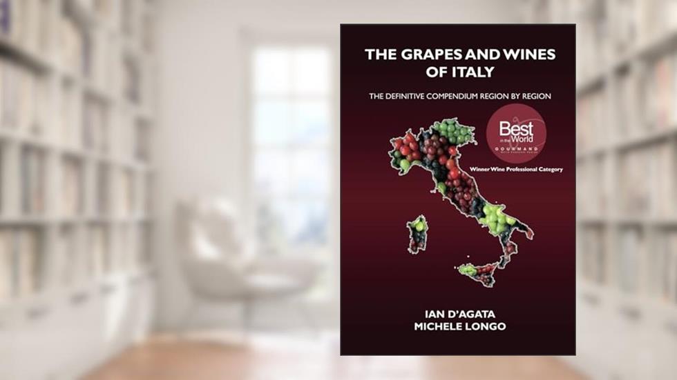 THE GRAPES AND WINES OF ITALY: The definitive compendium region by region (Wines, Grapes and Terroirs of Italy), written by Ian D'Agata; Michele Longo