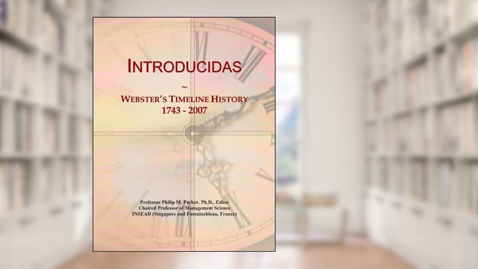 Introducidas: Webster's Timeline History, 1743 - 2007, written by Icon Group International