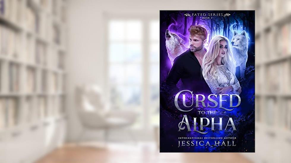 Cursed To The Alpha (A Second-Chance Mates Shifter Romance) (FATED SERIES Book 3), written by Jessica Hall