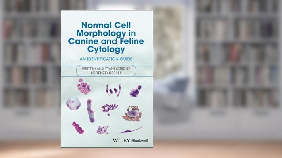 Normal Cell Morphology in Canine and Feline Cytology: An Identification Guide, written by Lorenzo Ressel