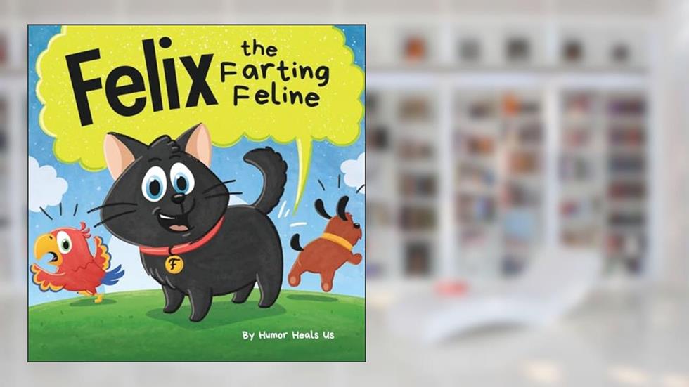 Felix the Farting Feline: A Funny Rhyming, Early Reader Story For Kids and Adults About a Cat Who Farts (Farting Adventures), written by Humor Heals Us