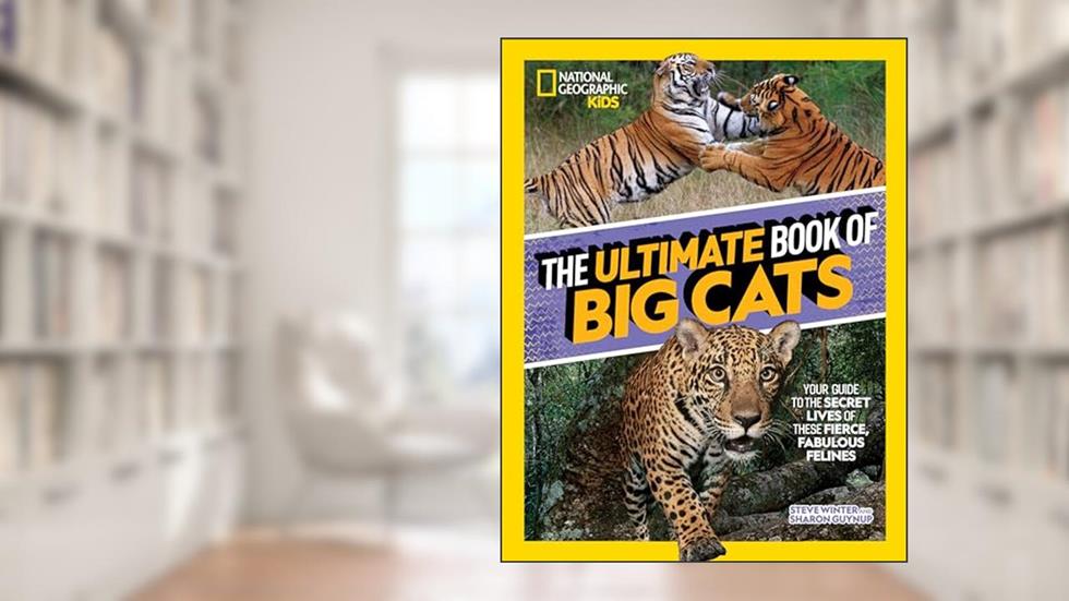 The Ultimate Book of Big Cats: Your guide to the secret lives of these fierce, fabulous felines (National Geographic Kids), written by Steve Winter