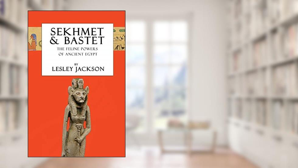 Sekhmet & Bastet: The Feline Powers of Egypt (Egyptian Gods), written by Lesley Jackson