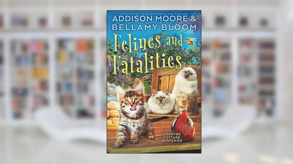 Felines and Fatalities (Country Cottage Mysteries), written by Addison Moore; Bellamy Bloom