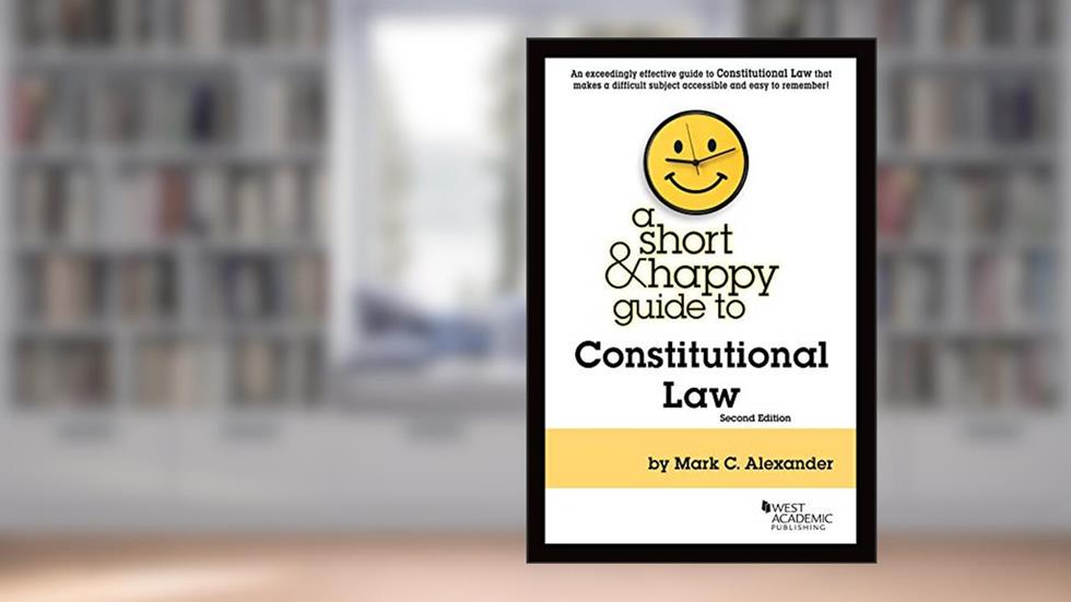 A Short & Happy Guide to Constitutional Law (Short & Happy Guides), written by Mark C. Alexander