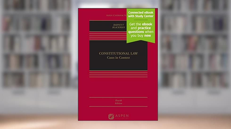 Constitutional Law: Cases in Context [Connected eBook with Study Center] (Aspen Casebook Series), written by Randy E Barnett; Josh Blackman