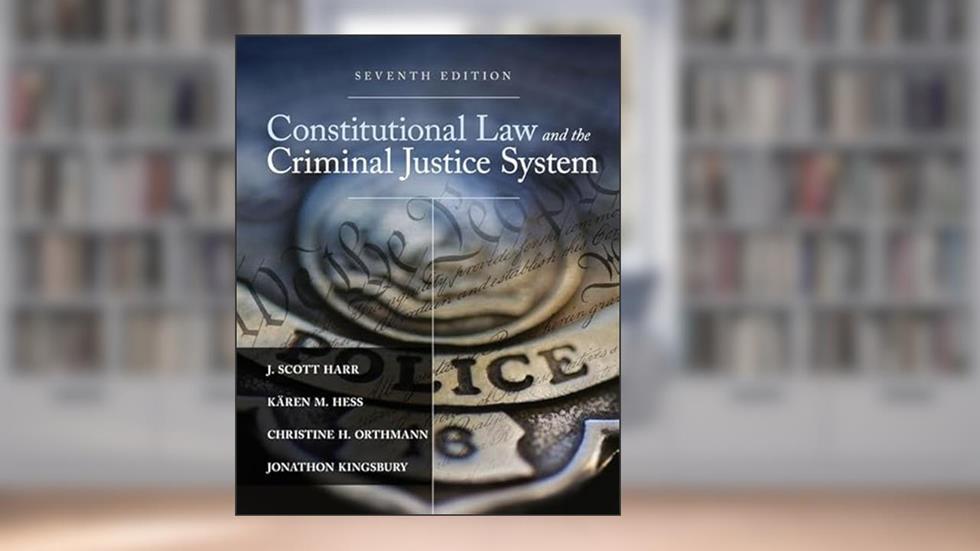 Constitutional Law and the Criminal Justice System, written by J. Harr; Kären Hess; Christine Orthmann; Jonathon Kingsbury