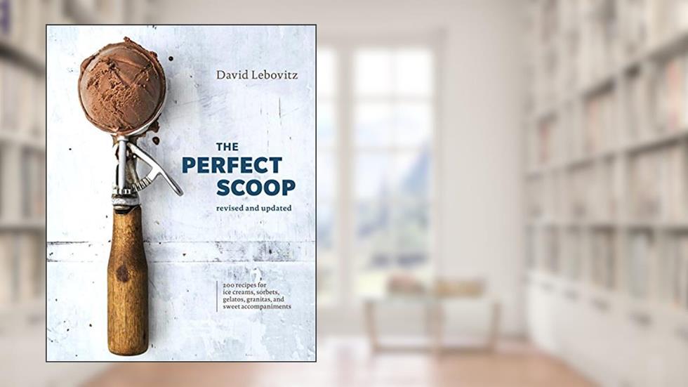 The Perfect Scoop, Revised and Updated: 200 Recipes for Ice Creams, Sorbets, Gelatos, Granitas, and Sweet Accompaniments[A Cookbook], written by David Lebovitz