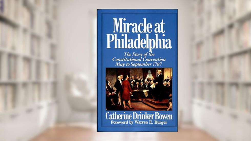 Miracle At Philadelphia: The Story of the Constitutional Convention May - September 1787, written by Catherine Drinker Bowen