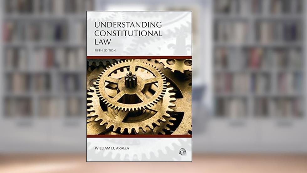 Understanding Constitutional Law (Understanding Series), written by William Araiza