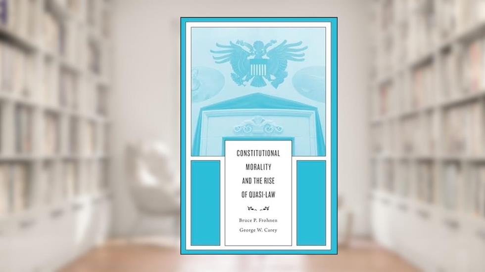 Constitutional Morality and the Rise of Quasi-Law, written by Bruce P. Frohnen; George W. Carey