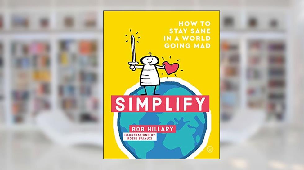 Simplify: How to Stay Sane in a World Going Mad, written by Bob Hillary