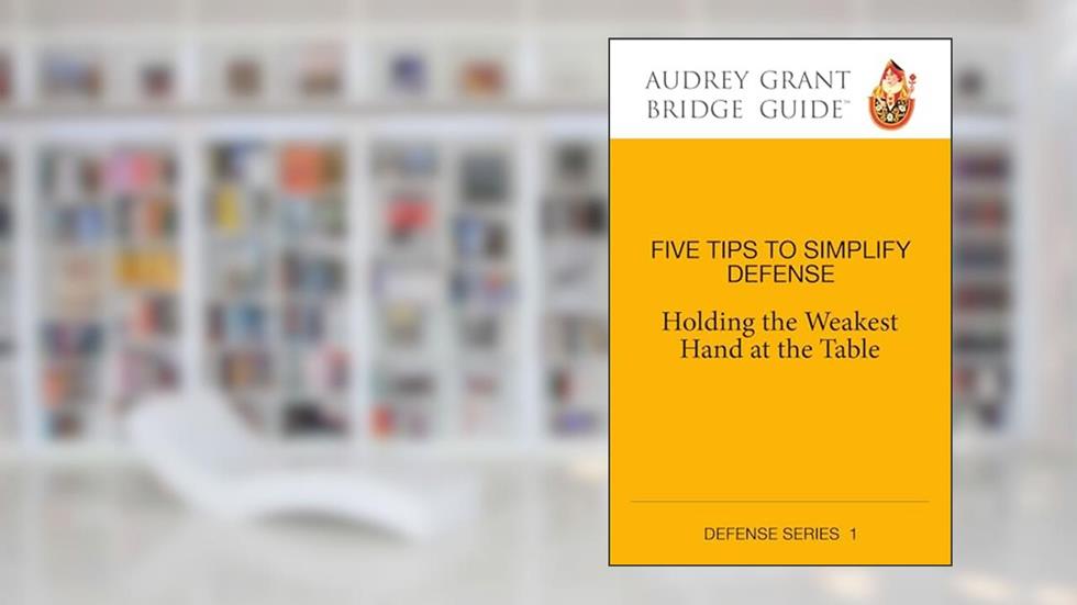 Five Tips to Simplify Defense: Holding the Weakest Hand at the Table (Audrey Grant Bridge Guides), written by Audrey Grant