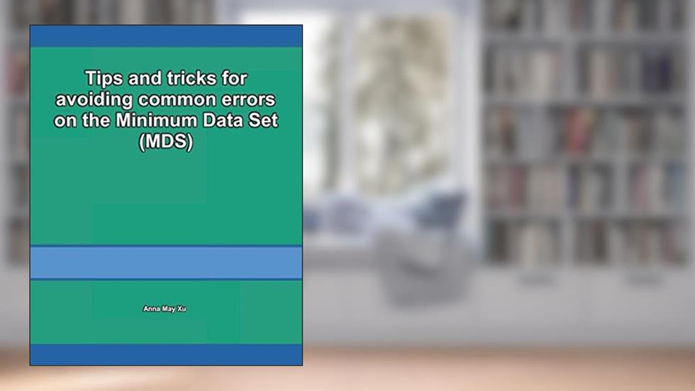 Tips and tricks for avoiding common errors on the Minimum Data Set (MDS) (Guide to the Minimum Data Set (MDS) for nursing coordinators), written by Anna May Xu