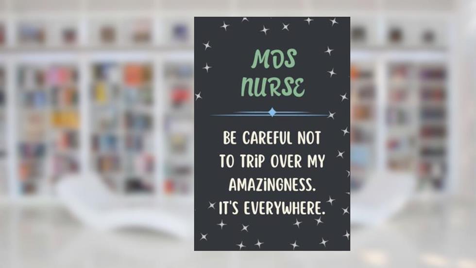 MDS Nurse Notebook: Lined Blank Notebook Journal, an Appreciation Thank You and Funny Gift for MDS Nurse to Write in, written by Lottie RMK Greene