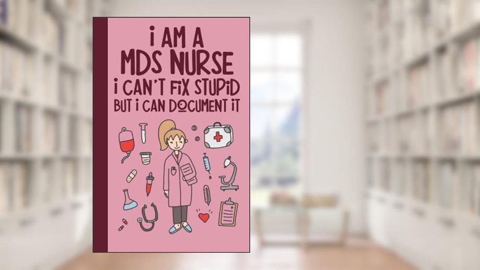 I Am A MDS Nurse I Can't Fix Stupid But I Can Document It: A Beautiful Nurse Notebook,Nurse Appreciation Gifts,Cute Nursing Birthday Gift for MDS Coordinator,Gift Ideas for MDS Nurse, written by Wendas Print