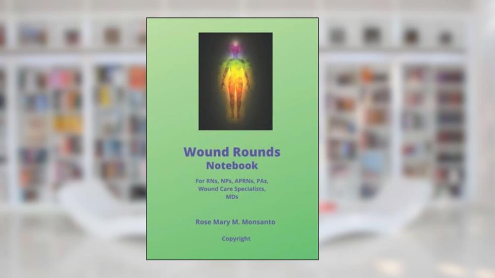 Wound Rounds Notebook: For RNs, NPs, APRNs, PAs, Wound Care Specialists, MDs, written by Rose Mary  M. Monsanto