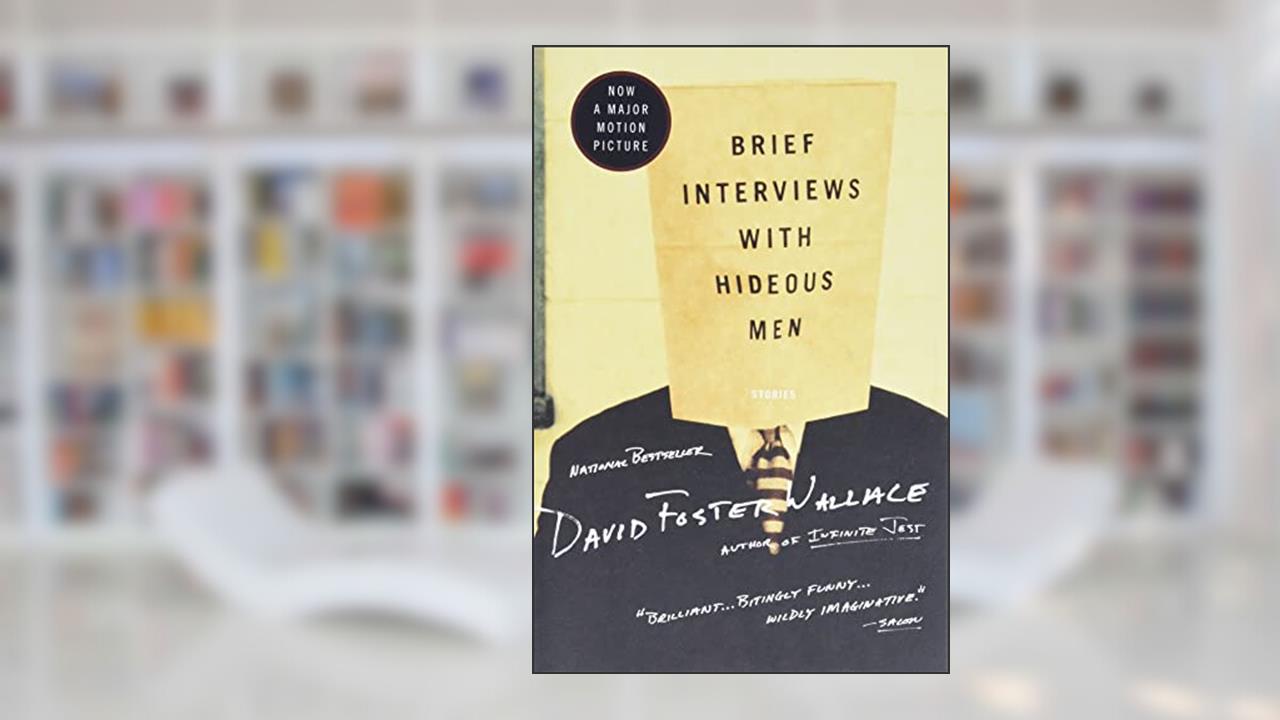 Brief Interviews with Hideous Men, written by David Foster Wallace