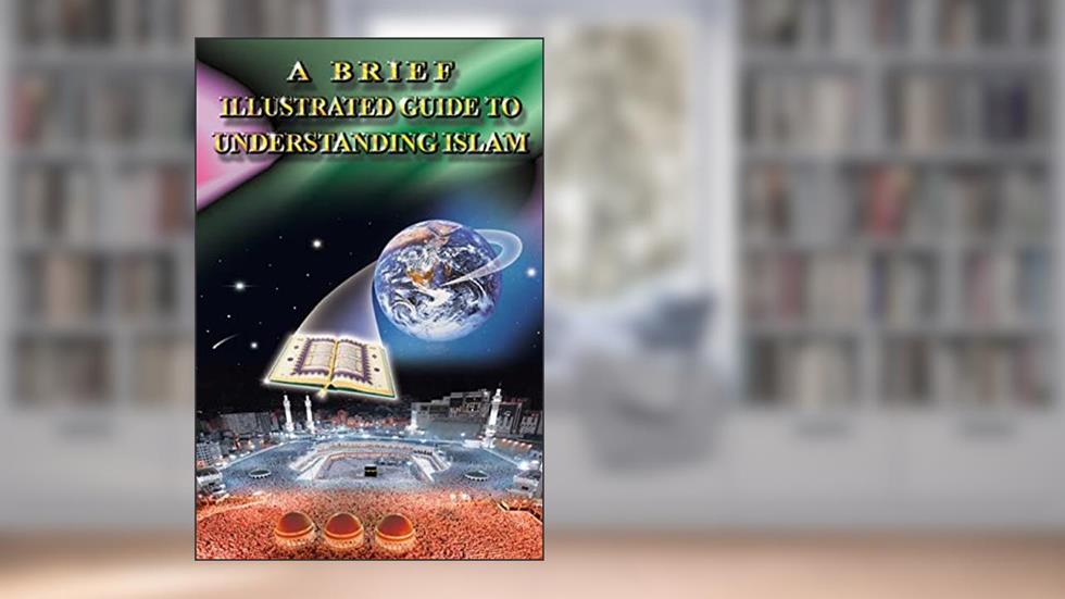 A Brief Illustrated Guide to Understanding Islam, written by I a Ibrahim