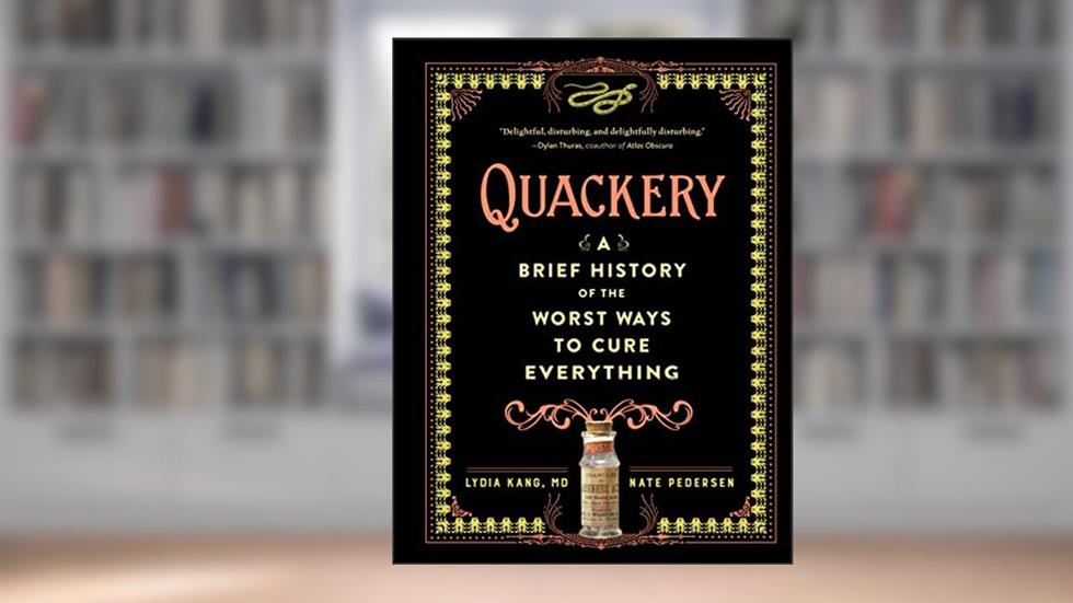 Quackery: A Brief History of the Worst Ways to Cure Everything, written by Lydia Kang; Nate Pedersen
