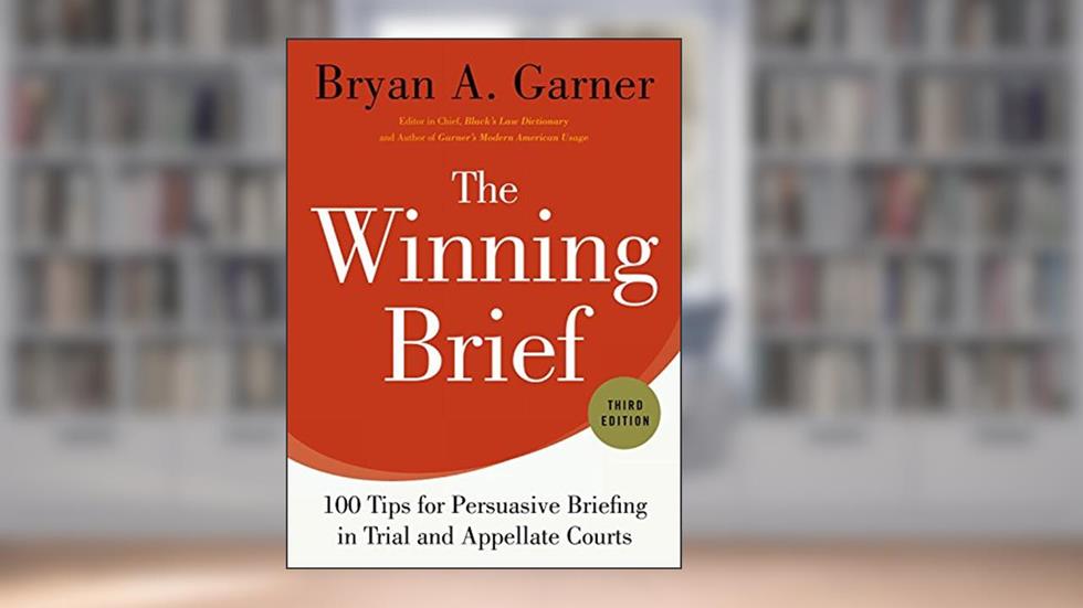 The Winning Brief: 100 Tips for Persuasive Briefing in Trial and Appellate Courts, written by Bryan A. Garner