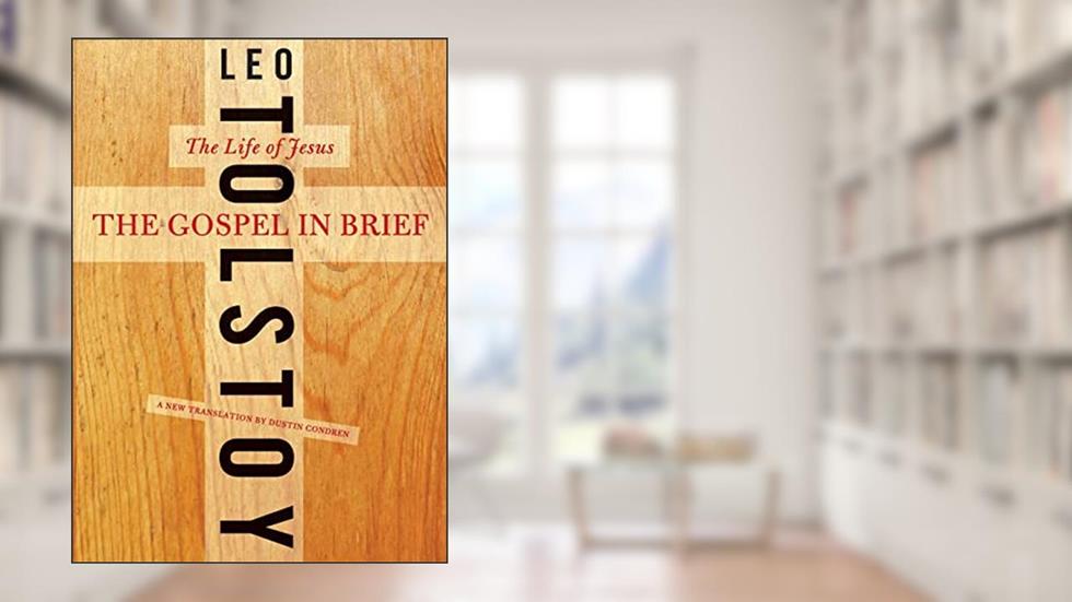 The Gospel in Brief: The Life of Jesus (Harper Perennial Modern Thought), written by Leo Tolstoy; Dustin Condren
