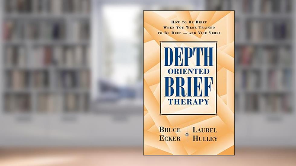 Depth Oriented Brief Therapy: How to Be Brief When You Were Trained to Be Deep and Vice Versa, written by Bruce Ecker; Laurel Hulley