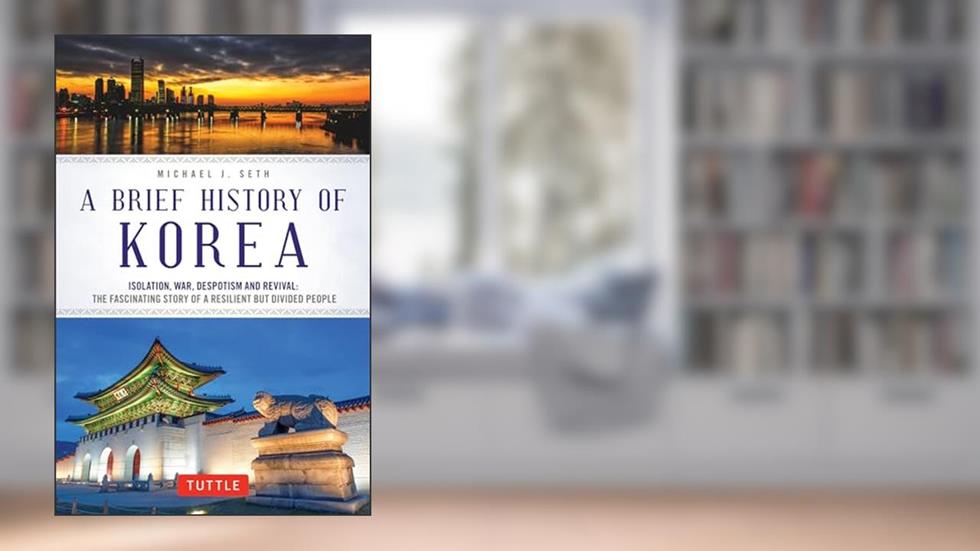 A Brief History of Korea: Isolation, War, Despotism and Revival: The Fascinating Story of a Resilient But Divided People (Brief History of Asia Series), written by Michael J. Seth