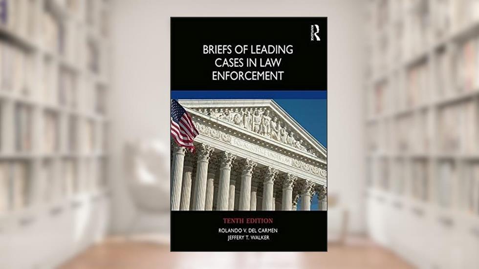 Briefs of Leading Cases in Law Enforcement, written by Rolando V. del Carmen; Jeffery T. Walker