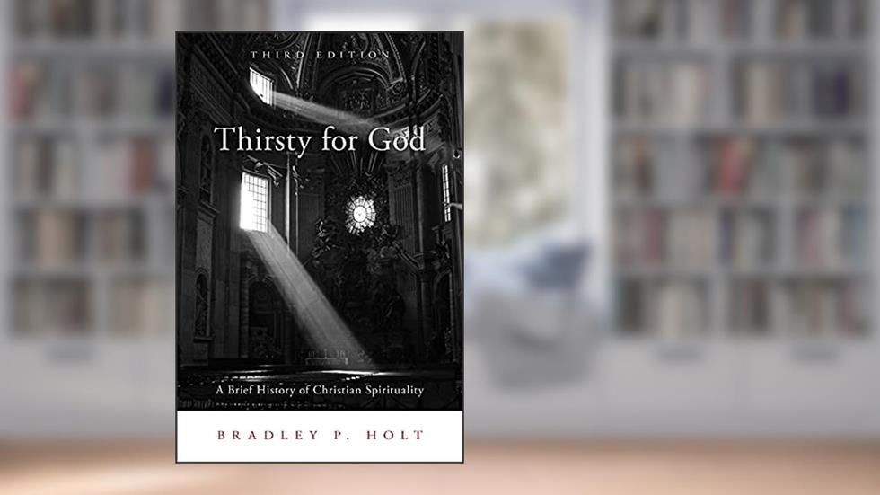 Thirsty for God: A Brief History of Christian Spirituality, written by Bradley P. Holt