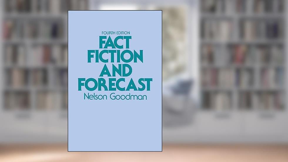 Fact, Fiction, and Forecast: Fourth Edition, written by Nelson Goodman