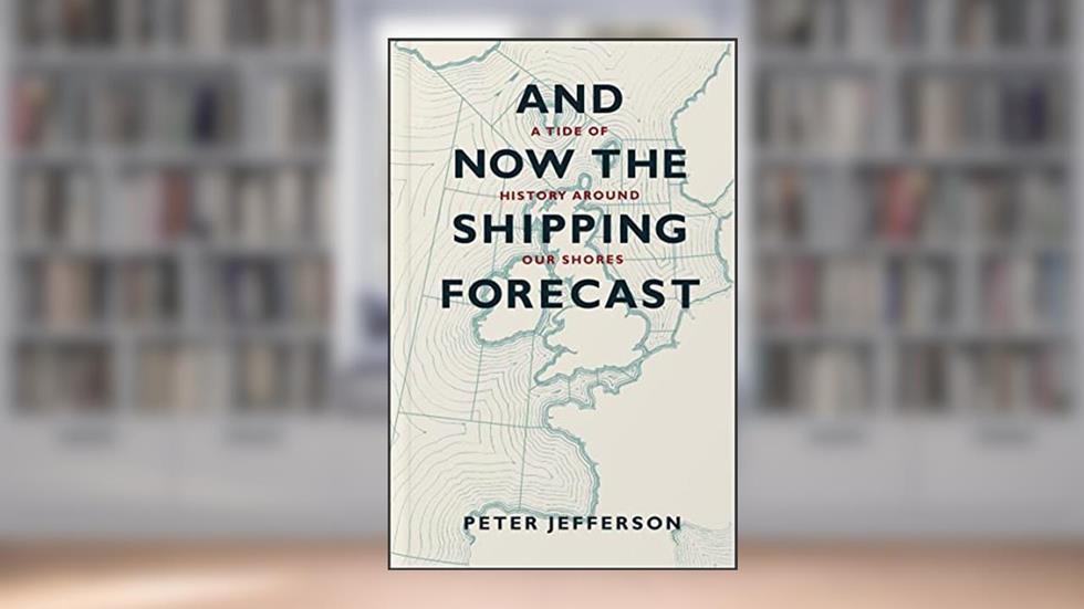 And Now the Shipping Forecast: A Tide Of History Around Our Shores, written by Peter Jefferson