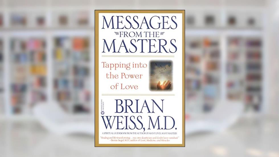 Messages from the Masters: Tapping into the Power of Love, written by Brian Weiss MD