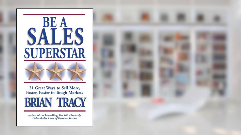 Be a Sales Superstar: 21 Great Ways to Sell More, Faster, Easier in Tough Markets, written by Brian Tracy