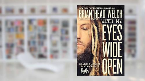 With My Eyes Wide Open: Miracles and Mistakes on My Way Back to KoRn, written by Brian "Head" Welch