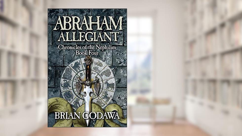 Abraham Allegiant (Chronicles of the Nephilim), written by Brian Godawa