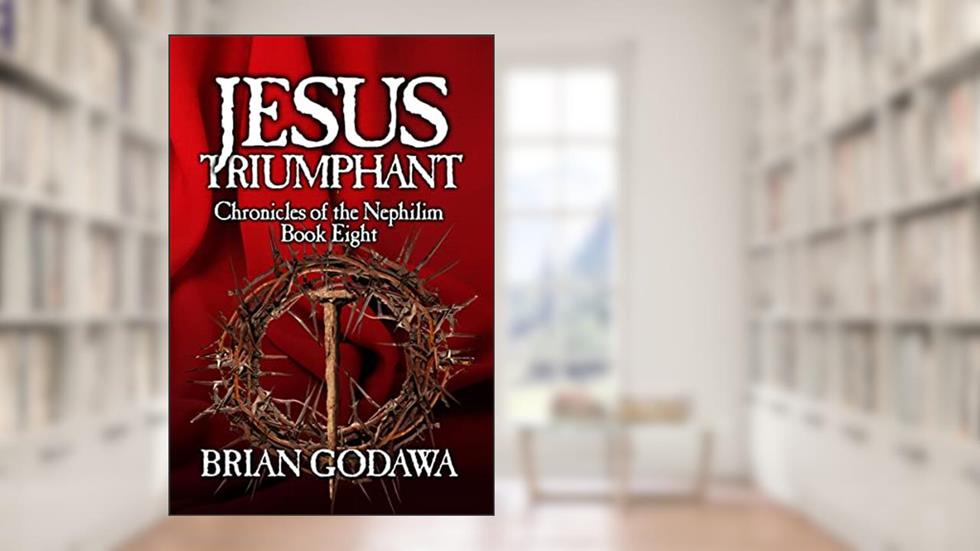 Jesus Triumphant (Chronicles of the Nephilim Book 8), written by Brian Godawa