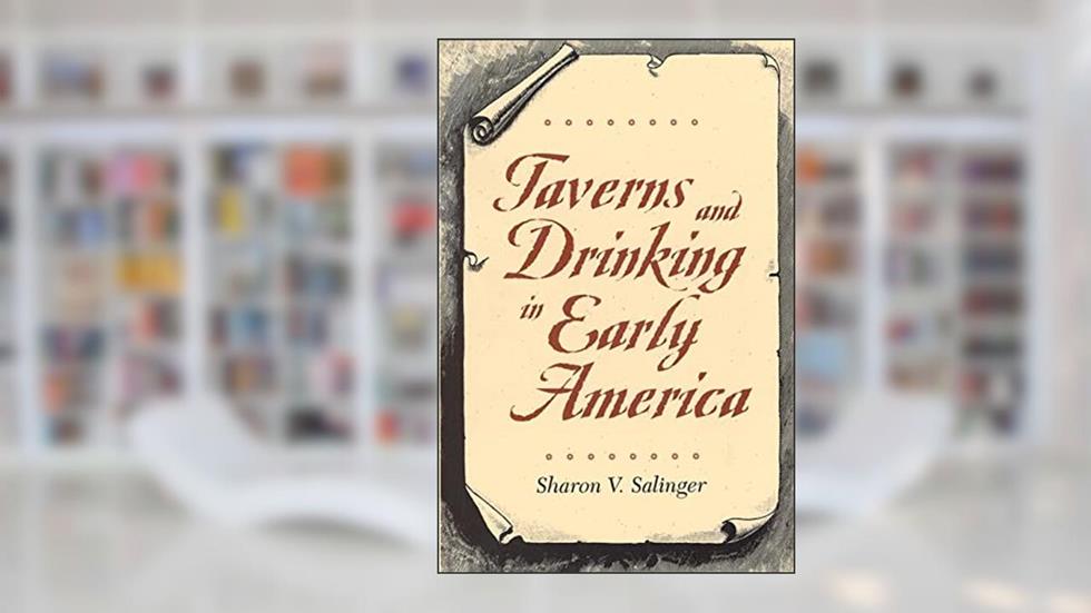 Taverns and Drinking in Early America, written by Sharon V. Salinger