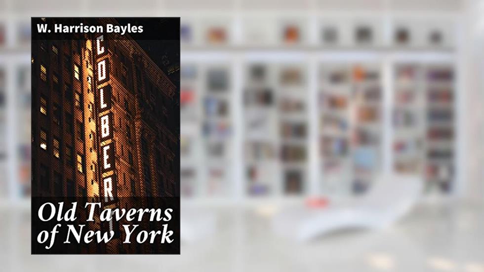 Old Taverns of New York: Journey through Literary Landmarks of Old New York City, written by W. Harrison Bayles