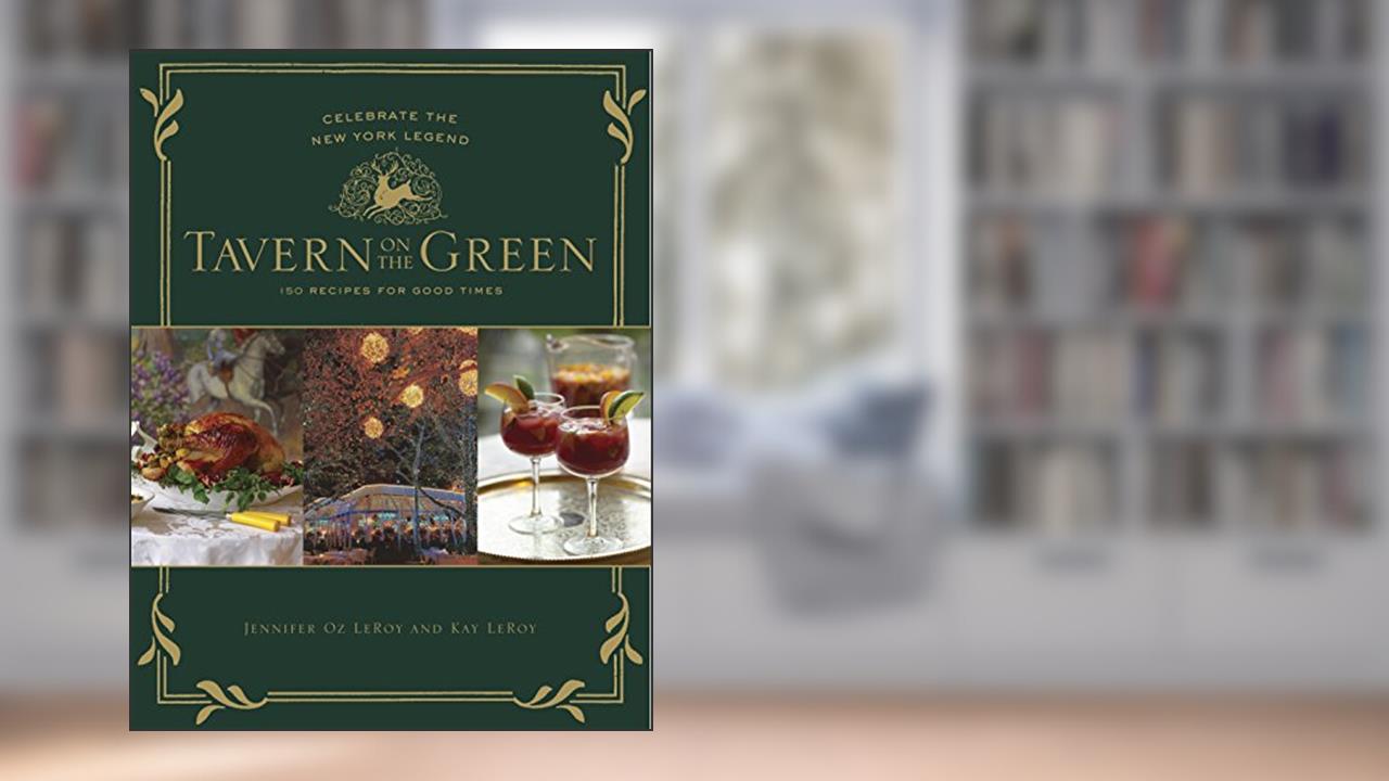 Cover from Tavern on the Green: 125 Recipes For Good Times, Celebrating The New York Legend, written by Jennifer Oz LeRoy; Kay LeRoy