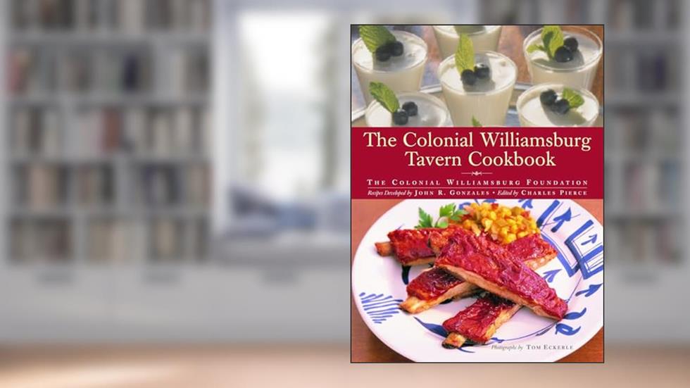 The Colonial Williamsburg Tavern Cookbook, written by Colonial Williamsburg Foundation; John Gonzales
