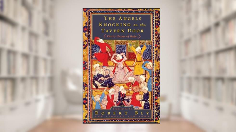 The Angels Knocking on the Tavern Door: Thirty Poems of Hafez, written by Robert Bly