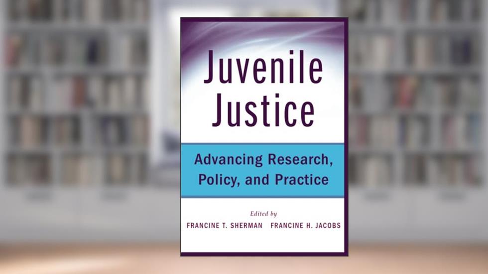 Juvenile Justice: Advancing Research, Policy, and Practice, written by Francine Sherman; Francine Jacobs